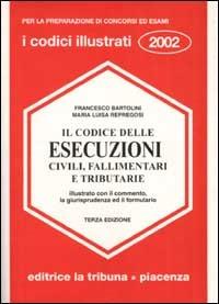 Il codice delle esecuzioni civili, fallimentari e tributarie illustrato con il commento, la giurisprudenza ed il formulario - Francesco Bartolini,Maria Luisa Repregosi - copertina
