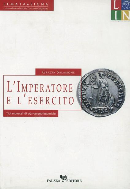 L'imperatore e l'esercito. Tipi monetali di età romano-imperiale - Grazia Salamone - copertina