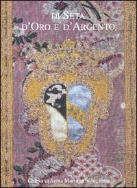 Di seta, d'oro e d'argento. Tessuti liturgici di Santa Maria in Settignano dal XVI al XIX secolo. Catalogo della mostra (Settignano) - Giuliana Schlatter - copertina