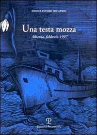Una testa mozza. Albania, febbraio 1997 - Ninina Cuomo di Caprio - copertina