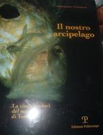 Il nostro arcipelago. La vita e i colori del mare di Toscana