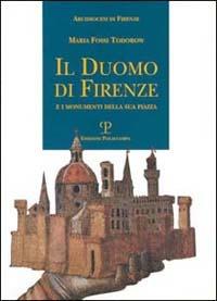 Il duomo di Firenze e i monumenti della sua piazza - Maria Fossi Todorow - copertina
