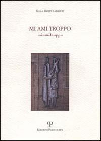 Mi ami troppo - Rosa Berti Sabbieti - copertina