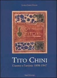 Tito Chini. L'uomo e l'artista: 1898-1947. Ricordi, documenti, riproduzioni, corrispondenza - Luisa Chini Velan - copertina