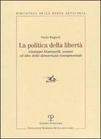 La politica della libertà. Giuseppe Montanelli, uomini ed idee della democrazia risorgimentale - Paolo Bagnoli - copertina