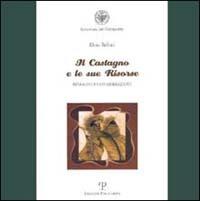 Il castagno e le sue risorse. Immagini e considerazioni-Il castagno fra le attenzioni dedicate ai boschi dai georgofili nei loro primi 100 anni - Elvio Bellini,Luciana Bigliazzi,Lucia Bigliazzi - copertina