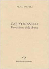Carlo Rosselli. Il socialismo delle libertà - Paolo Bagnoli - copertina