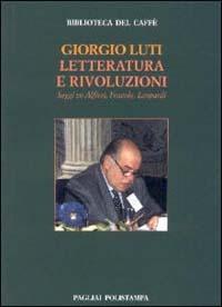 Letteratura e rivoluzioni. Saggi su Alfieri, Foscolo, Leopardi - Giorgio Luti - copertina