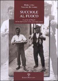 Succiole al fuoco. La parlata del Mugello nell'uso degli anziani e nelle pagine degli scrittori - M. Luisa Vallomy Bettarini - copertina