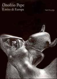 Onofrio Pepe. Il mito di Europa - Francesco Gurrieri,Luisa Passerini,Antonella Romualdi - copertina