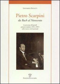 Pietro Scarpini. Da Bach al Novecento. La presenza del grande pianista italiano (1911-1997) internazionale - Leonardo Pinzauti - copertina