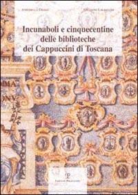 Incunaboli e cinquecentine delle biblioteche dei Cappuccini di Toscana - Antonella Grassi,Giuliano Laurentini - copertina