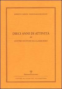Dieci anni di attività del Centro Studi sul Classicismo - Roberto Cardini,Mariangela Regoliosi - copertina