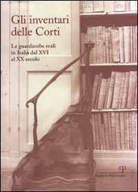 Gli inventari delle corti. Le guardarobe reali in Italia dal XVI al XX secolo - copertina