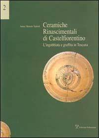 Ceramiche rinascimentali di Castelfiorentino. L'ingobbiata e graffita in Toscana - Anna Valeri Moore - copertina