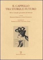 Il cappello tra storia e futuro. Alberto Lattuada e gli studenti del Polimoda. Ediz. italiana e inglese