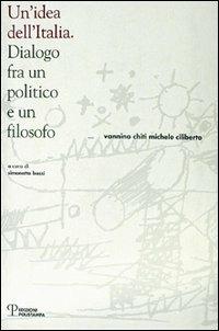 Un' idea dell'Italia. Dialogo fra un politico e un filosofo - Vannino Chiti,Michele Ciliberto - copertina