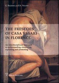 The frescoes of Casa Vasari in Florence. An interdisciplinary approach to understanding, conserving, exploiting and promoting - Umberto Baldini,Pietro A. Vigato - copertina