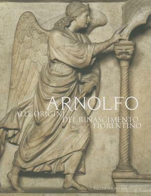 Arnolfo. Alle origini del Rinascimento fiorentino - copertina