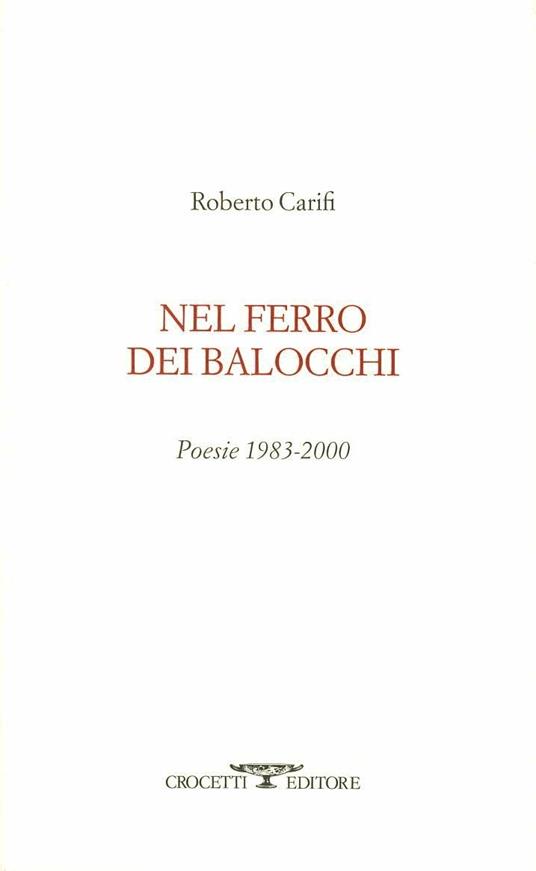 Nel ferro dei balocchi. Poesie 1983-2000 - Roberto Carifi - copertina