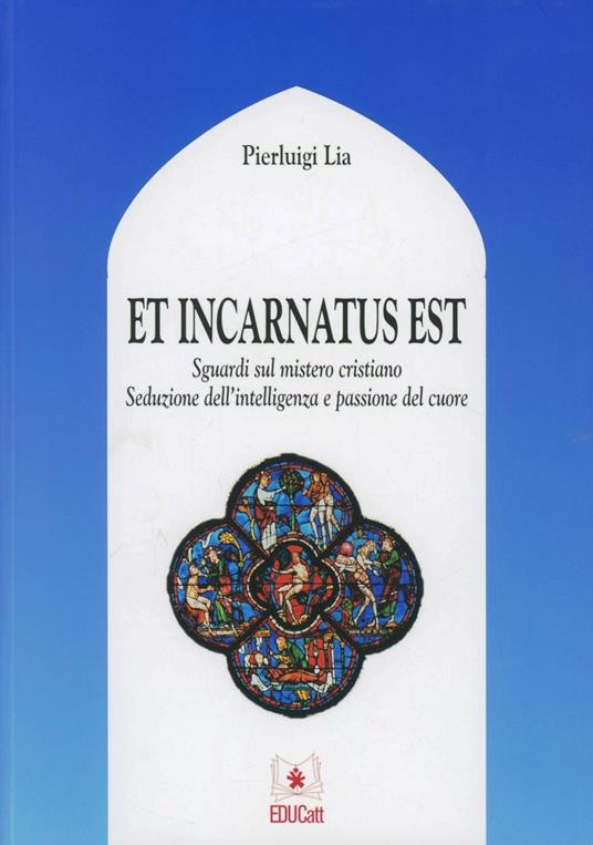 Et incarnatus est. Sguardi sul mistero cristiano. Seduzione dell'intelligenza e passione del cuore - Pierluigi Lia - copertina