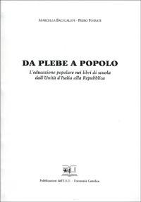 Da plebe a popolo. L'educazione popolare nei libri di scuola dall'unità d'Italia alla Repubblica - Marcella Bacigalupi,Piero Fossati - copertina