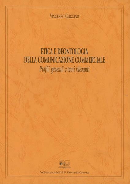 Etica e deontologia della comunicazione commerciale. Profili generali e temi rilevanti - Vincenzo Guggino - copertina