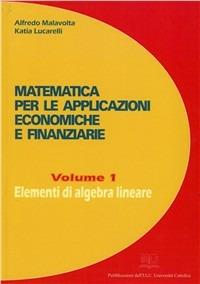 Matematica per le applicazioni economiche e finanziarie. Vol. 1: Elementi di algebra lineare. - Alfredo Malavolta,Katia Lucarelli - copertina