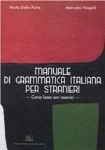 Manuale di grammatica italiana per stranieri. Corso base con esercizi