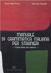 Manuale di grammatica italiana per stranieri. Corso base con esercizi - Paolo Della Putta,Manuela Visigalli - copertina
