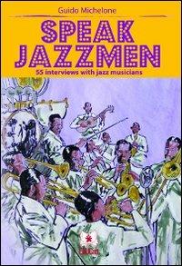 Speak jazzmen. 55 interviews with jazz musicians - Guido Michelone - copertina