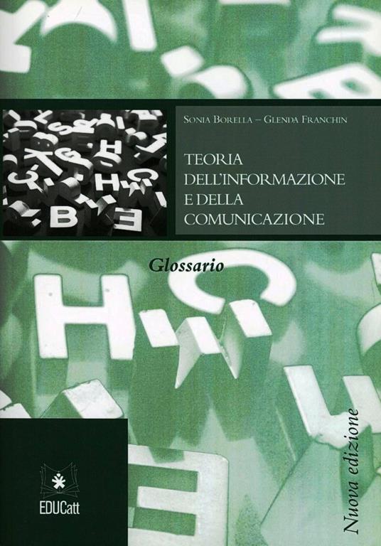 Teoria dell'informazione e della comunicazione. Glossario - Sonia Borella,Glenda Franchin - copertina