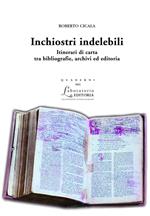 Inchiostri indelebili. Itinerari di carta tra bibliografie, archivi ed editoria