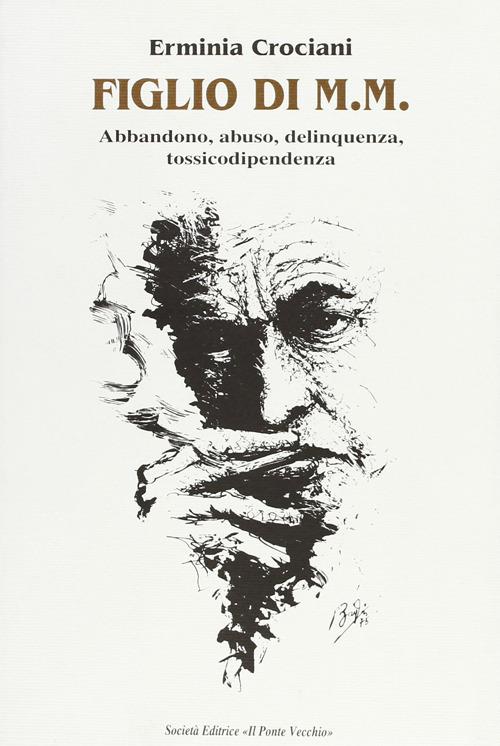 Figlio di M. M. Abbandono, abuso, delinquenza, tossicodipendenza - Erminia Crociani - copertina
