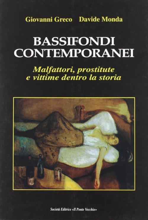 Bassifondi contemporanei. Malfattori, prostitute e straccioni dentro la storia - Giovanni Greco,Davide Monda - copertina