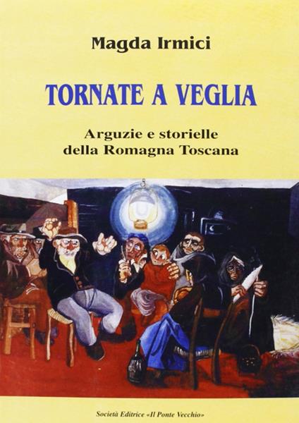 Tornate a veglia. Arguzie e storielle della Romagna toscana - Magda Irmici - copertina
