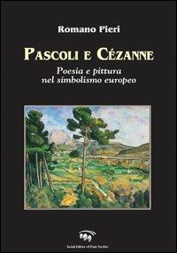 Pascoli e Cézanne. Poesia e pittura nel simbolismo europeo - Romano Pieri - copertina