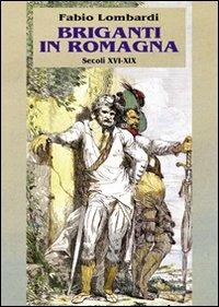 Briganti in Romagna. Secoli XVI-XIX - Fabio Lombardi - copertina