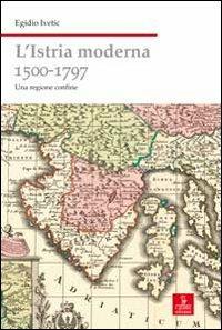 L' Istria moderna (1500-1797). Una regione confine - Egidio Ivetic - copertina