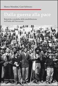 Dalla guerra alla pace. Retoriche e pratiche della smobilitazione nell'Italia del Novecento - Marco Mondini,Guri Schwarz - copertina
