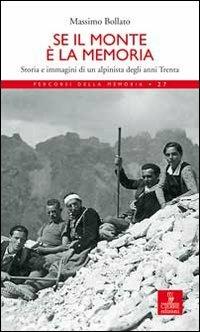 Se il monte è la memoria. Storia e immagini di un alpinista degli anni Trenta - Massimo Bollati - copertina