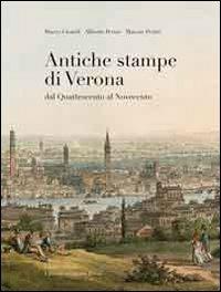 Antiche stampe di Verona dal Quatrocento al Novecento - Marco Girardi,Alberto Perini,Marcus Perini - copertina