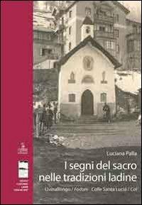 I segni del sacro nelle tradizioni ladine. Livinallongo/Fodom, Colle Santa Lucia/Col - Luciana Palla - copertina