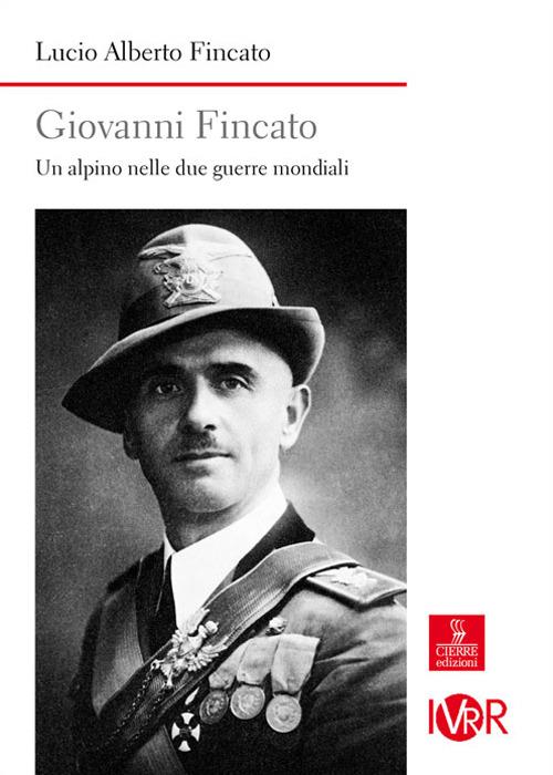 Giovanni Fincato. Un alpino nelle due guerre mondiali - Lucio A. Fincato - copertina