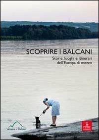 Scoprire i Balcani. Storie, luoghi e itinerari dell'Europa di mezzo - copertina