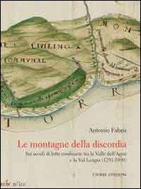 Le montagne della discordia. Sei secoli di lotte confinarie tra la Valle dell'Agno e la Val Leogra (1291-1890) - Antonio Fabris - copertina
