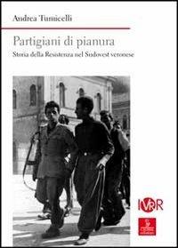 Partigiani di pianura. Storia della Resistenza nel sudovest veronese - Andrea Tumicelli - copertina