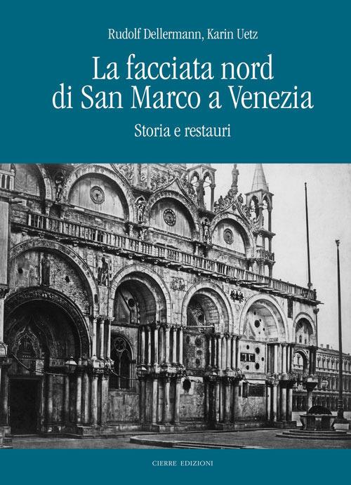 La facciata nord di San Marco a Venezia. Storia e restauri - Rudolf Dellermann,Karin Uetz - copertina