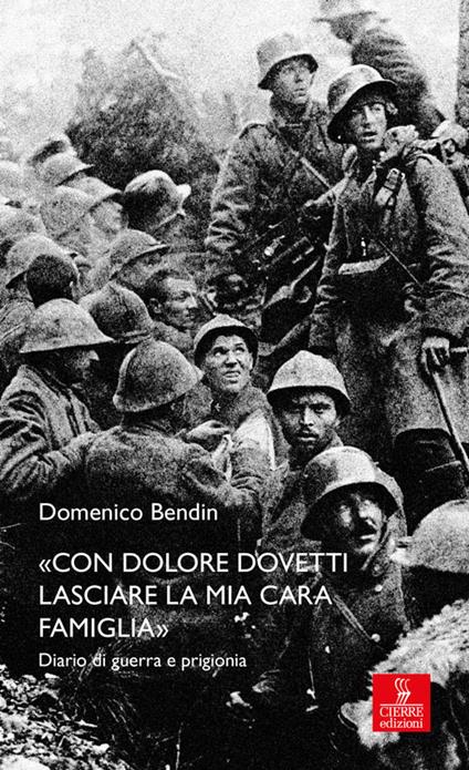 «Con dolore dovetti lasciare la mia cara famiglia». Diario di guerra e prigionia - Domenico Bendin - copertina