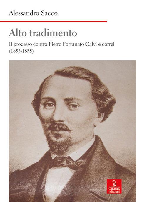 Alto tradimento. Il processo a Pietro Fortunato Calvi e correi (1853-1855) - Alessandro Sacco - copertina